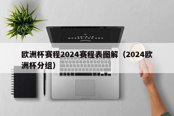 欧洲杯赛程2024赛程表图解（2024欧洲杯分组）