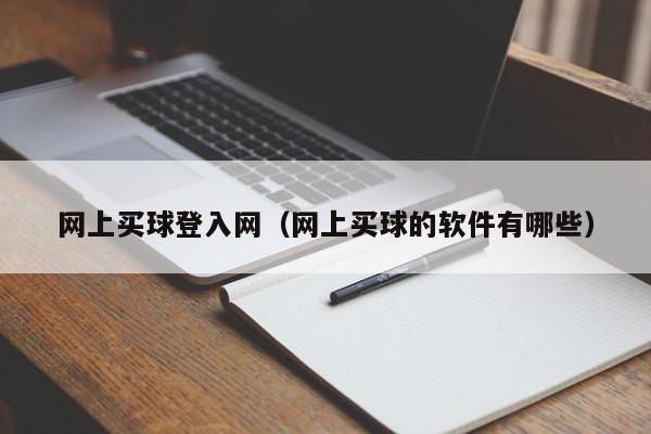 网上买球登入网（网上买球的软件有哪些）