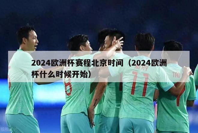 2024欧洲杯赛程北京时间（2024欧洲杯什么时候开始）