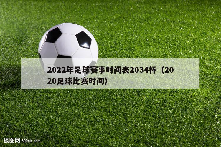 2022年足球赛事时间表2034杯（2020足球比赛时间）