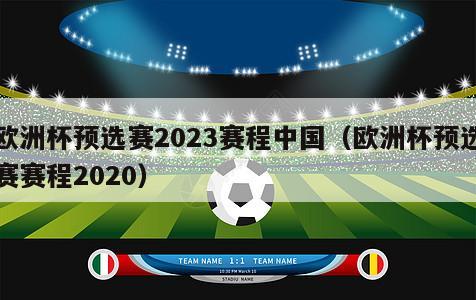欧洲杯预选赛2023赛程中国（欧洲杯预选赛赛程2020）