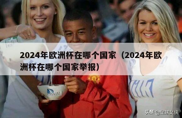 2024年欧洲杯在哪个国家（2024年欧洲杯在哪个国家举报）